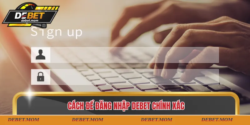 Cách để đăng nhập DEBET chính xác